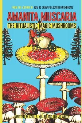 Amanita muscaria: The Ritualistic Magic Mushrooms - Lily Jo White,Carl E Miller - cover