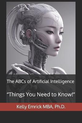The ABCs of Artificial Intelligence: "Things You Need to Know!" - Kelly Emrick - cover