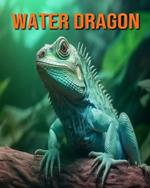 Water Dragon: Fun Facts Book for Kids with Amazing Photos