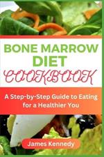 Bone Marrow Diet Cookbook: A Step-by-Step Guide to Eating for a Heathier You