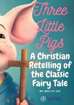 The Three Little Pigs: An 'On Fire' Christian Retelling of the Classic Fairy Tale
