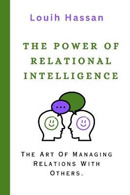 The Power of Relational Intelligence: The Art Of Managing Relations With Others. - Louih Hassan - cover