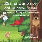 Owen The Wise Old Owl And His Animal Friends: The Story Of Charley The Cardinal Who Helps With Grief