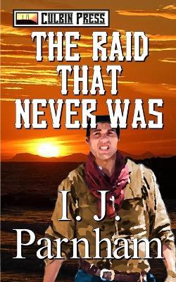 The Raid That Never Was - I J Parnham - cover