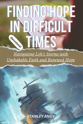 Finding Hope in Difficult Times: Navigating Life's Storms with Unshakable Faith and Renewed Hope - Stanley Andy - cover