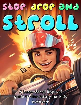 Stop, Drop and Stroll: The Lance Stroll Inspired Guide to Fire Safety for Kids - Anita Driver - cover