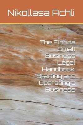 The Florida Small Business Legal Handbook: Starting and Operating a Business - Nikollasa Achli - cover
