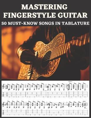 Mastering Fingerstyle Guitar: 50 Essential Songs in Tablature - Hajiba El Kahia - cover