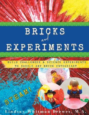 Bricks and Experiments: Build Challenges & Science Experiments to Dazzle Any Brick Enthusiast - Lindsay Whitman Drewes - cover