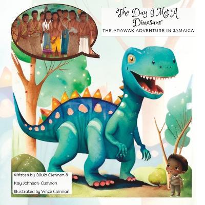 The Day I Met A Dinosaur: The Arawak Adventure In Jamaica - Olivia Clennon,Kay Johnson - cover