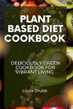 Plant Based Diet Cookbook: Deliciously green cookbook for vibrant living