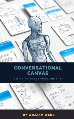 Conversational Canvas: Designing UX for Voice and Chat - William Webb - cover