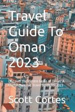 Travel Guide To Oman 2023: Discover the Hidden Gems of Oman: A Comprehensive Travel Guide for 2023