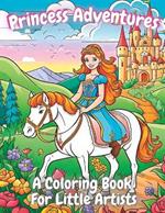 Princess Adventures: A Coloring Book For Little Artists