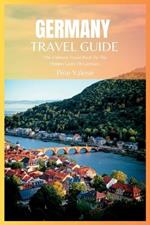 Germany Travel Guide 2024: The Ultimate Travel Book To The Hidden Gems Of Germany