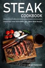 Steak Cookbook: Unlock Your Inner Grill Master with These Steak Recipes