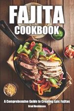 Fajita Cookbook: A Comprehensive Guide to Creating Epic Fajitas