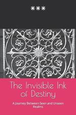 The Invisible Ink of Destiny: A Journey Between Seen and Unseen Realms