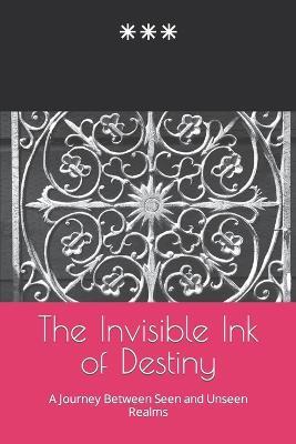 The Invisible Ink of Destiny: A Journey Between Seen and Unseen Realms - Ja - cover