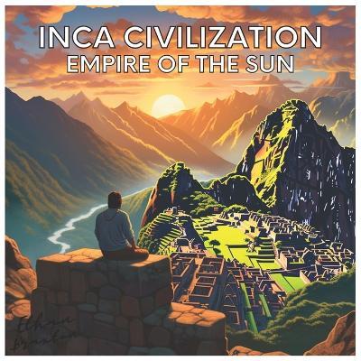 Inca Civilization: Empire of the Sun - Ethan Braxton - cover