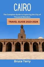 Cairo Travel Guide 2023-2024: The Complete Guide to Exploring the City of a Thousand Wonders