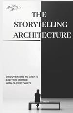 The Storytelling Architecture: Discover how to create exciting stories with clever twists