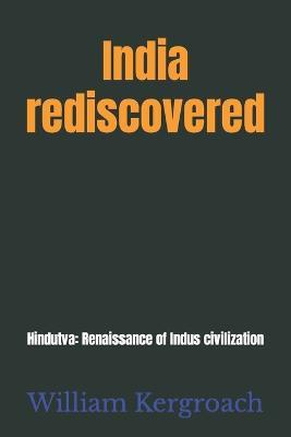 India rediscovered: Hindutva: Renaissance of Indus civilization - William Kergroach - cover