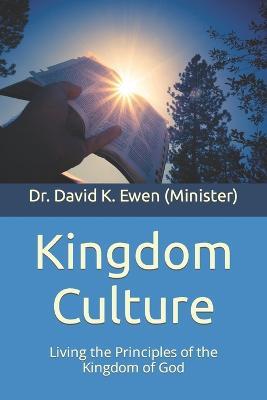 Kingdom Culture: Living the Principles of the Kingdom of God - David K Ewen - cover