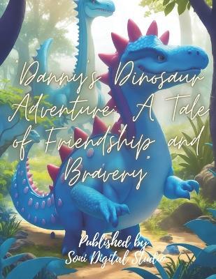 "Danny's Dinosaur Adventure: A Tale of Friendship and Bravery" A Tale of Friendship and Bravery - Aditya Soni - cover