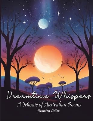 Dreamtime Whispers: A Mosaic of Australian Poems - Brandon Lee Dellow - cover