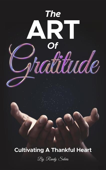 The Art Of Gratitude: Cultivating A Thankful Heart