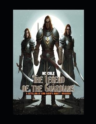 The Legend of the Guardians: A Retelling of King David's Mighty Men - Nc Cole - cover