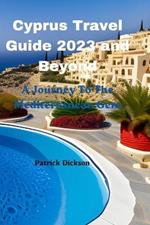Cyprus Travel Guide 2023 and Beyond: A Journey To The Mediterranean Gem