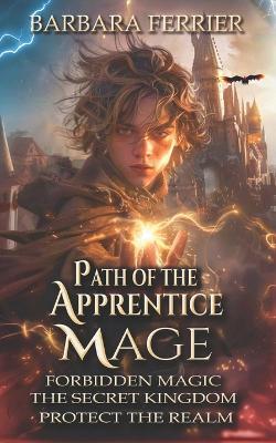 Path of the Apprentice Mage Books 1-3: Forbidden Magic, Secret Kingdom, Protect the Realm - Barbara Ferrier - cover