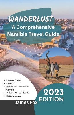 Wanderlust: A Comprehensive Namibia Travel Guide - James Fox - cover