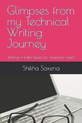 Glimpses from my Technical Writing Journey: Writing in Data Space for maximum reach - Shikha Saxena - cover
