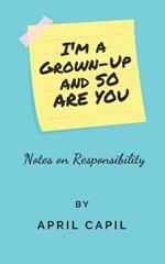 I'm a Grown-Up and So Are You: Notes on Responsibility