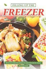 Filling Up the Freezer: Delicious Freezer Meals to Feed Your Busy Family