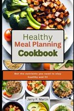 Healthy Meal Planning Cookbook: Get the nutrients you need to stay healthy and fit.