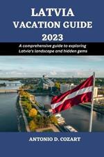 Latvia Vacation Guide 2023: A comprehensive guide to exploring Latvia's landscape and hidden gems