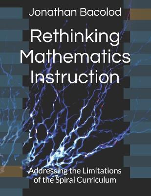 Rethinking Mathematics Instruction: Addressing the Limitations of the Spiral Curriculum - Jonathan Rufo Bacolod - cover