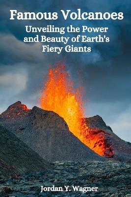 Famous Volcanoes: Unveiling the Power and Beauty of Earth's Fiery Giants - Jordan Y Wagner - cover