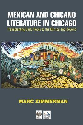 Mexican and Chicano Literature in Chicago: Transplanting Early Roots to the Barrios and Beyond - Marc Zimmerman - cover