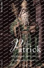 Saint Patrick: Ireland's Apostle and the Dawn of Faith Across the Emerald Isle