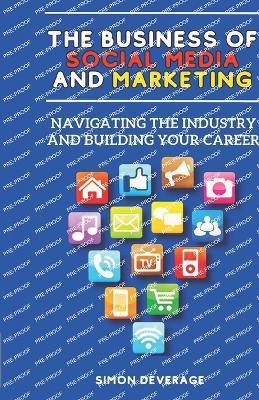 The Business of Social Media and Marketing: Navigating the Industry and Building Your Career - Simon Deverage - cover