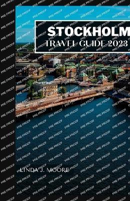 Stockholm Travel Guide 2023: Explore the Best of Sweden's Capital City. Insider Tips, and Attraction - Linda J Moore - cover