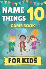 Name 10 Things Game Book: 75 Brain Teasers For Kids How Many Things Can You Name in 30 Seconds?