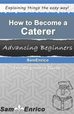 How To Become A Caterer - Paul Richards - cover