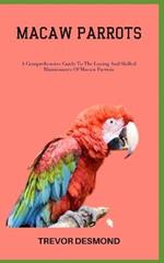 Macaw Parrots: A Comprehensive Guide To The Loving And Skilled Maintenance Of Macaw Parrots