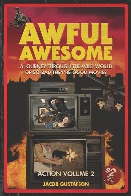 Awful Awesome Action Volume 2: A Journey Through The Wild World of So Bad They're Good Movies - Chris Ewing,Jacob Gustafson - cover